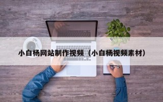 阿坝小白杨网站制作视频（小白杨视频素材）