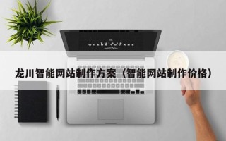 阿坝龙川智能网站制作方案（智能网站制作价格）