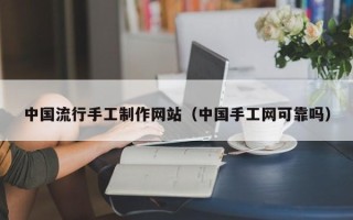 阿坝中国流行手工制作网站（中国手工网可靠吗）